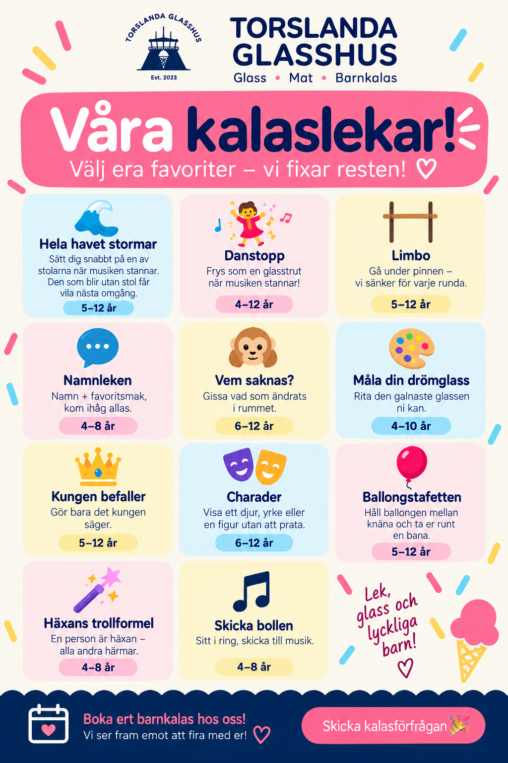 Lista över kalaslekar hos Torslanda Glasshus: Hela havet stormar, Danstopp, Limbo, Namnleken, Vem saknas?, Måla din drömglass, Kungen befaller, Charader, Ballongstafetten, Häxans trollformel och Skicka bollen